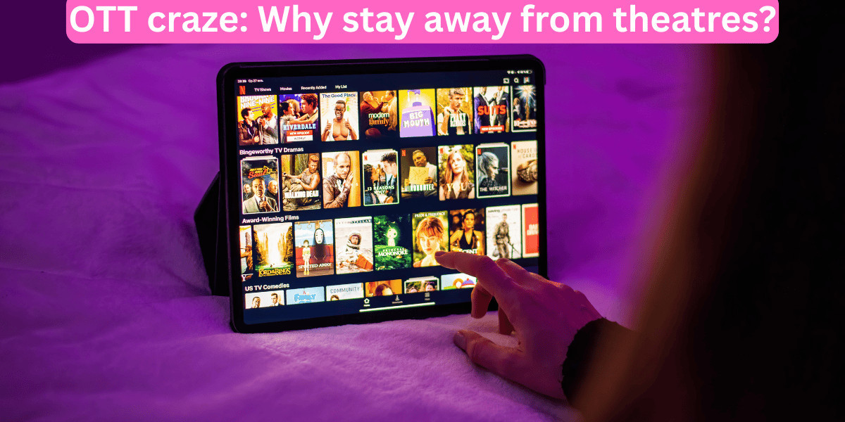 OTT craze: Why stay away from theatres?